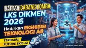 Daftar Cabang Lomba LKS Dikmen 2026 yang Menghadirkan Ekshibisi Teknologi AI